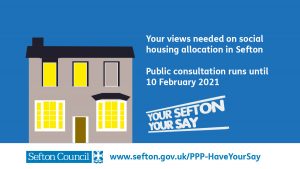 Image of a house with the text - Your views needed on social housing allocations in Sefton, public consultation runs until 10 February 2021 - with a link to sefton.gov.uk website